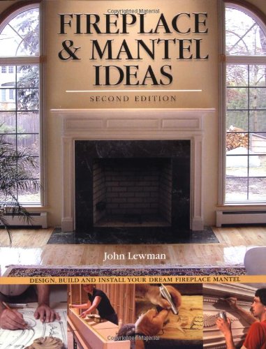 Fireplace & Mantel Ideas: Design, Build and Install Your Dream Fireplace Mantel