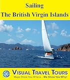 SAILING THE BRITISH VIRGIN ISLANDS  A Sailing Travelogue  Includes insider tips and photos of all locations  Read before you go or on the plane   be prepared for adventure   Visual Travel Tours