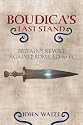 Boudica's Last Stand: Britain's Revolt Against Rome AD60-61