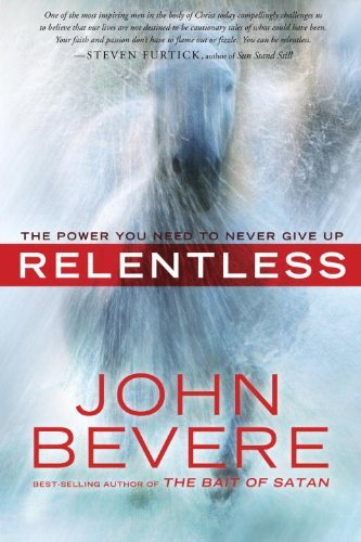 Relentless: The Power You Need to Never Give Up [Paperback] [2012] (Author) John Bevere