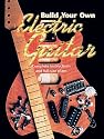 Build Your Own Electric Guitar: Complete Instructions and Full-Size Plans