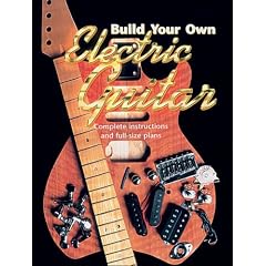 Build Your Own Electric Guitar: Complete Instructions and Full Size Plans [With Plans]