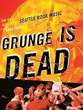 Grunge Is Dead: The Oral History of Seattle Rock Music   [GRUNGE IS DEAD] [Paperback]
