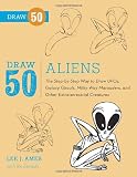 Draw 50 Aliens: The Step-by-Step Way to Draw UFOs, Galaxy Ghouls, Milky Way Marauders, and Other Extraterrestrial Creatures