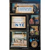 Professor Chocolate Presents The Ultimate Guide to Finding Chocolate in New York City (Lower Manhattan & Brooklyn Ed.): 40 NYC Chocolate Shops Organized Into 11 Distinct and Digestible Walking Tours.