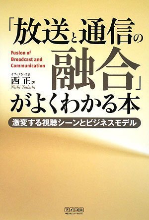 「放送と通信の融合」がよくわかる本 ~激変する視聴シーンとビジネスモデル~