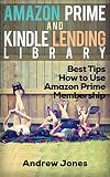 Lending Library For Prime Members: Best Tips How to Use Amazon Prime Membership (Amazon Prime, kindle library, kindle unlimited) (Internet, amazon services, echo Book 1)
