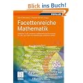 Facettenreiche Mathematik: Einblicke in die moderne mathematische Forschung f�r alle, die mehr von Mathematik verstehen wollen