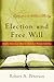 Election and Free Will: God’s Gracious Choice and Our Responsibility (Explorations in Biblical Theology)