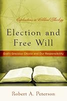 Election and Free Will: God's Gracious Choice and Our Responsibility (Explorations in Biblical Theology)