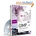 GIMP: Ab Version 2.8 - F�r digitale Fotografie, Webdesign und kreative Bildbearbeitung
