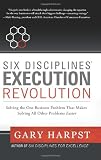 Six Disciplines® Execution Revolution: Solving the One Business Problem That Makes Solving All Other Problems Easier
