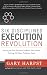 Six Disciplines&reg; Execution Revolution: Solving the One Business Problem That Makes Solving All Other Problems Easier