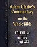 Commentary on the Whole Bible-Volume 5A-Matthew through Luke (Adam Clarke's Commentary on the Whole Bible)