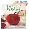 Tasty Crochet: A Pantry Full of Patterns for 33 Yummy Treats
