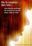De La Couleur Des Lois: Une Histoire Juridique Du Racisme Au Canada Entre 1900 Et 1950 (French Edition)