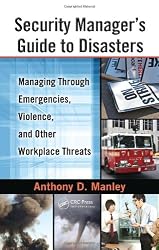 Security Manager's Guide to Disasters: Managing Through Emergencies, Violence, and Other Workplace Threats