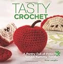 Tasty Crochet: A Pantry Full of Patterns for 33 Tasty Treats