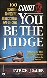 Court TV's You Be the Judge: 100  Incredible, Provocative, and Fascinating Real-Life Cases