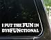 I put the FUN in dysfunctional funny decal / sticker
