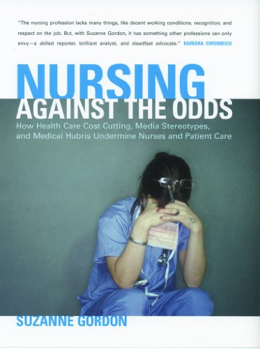 Nursing against the Odds: How Health Care Cost Cutting, Media Stereotypes, and Medical Hubris Undermine Nurses and Patient Care (The Culture and Politics of Health Care Work) Nursing against the Odds: How Health Care Cost Cutting, Media Stereotypes, and Medical Hubris Undermine Nurses and Patient Care (The Culture and Politics of Health Care Work)