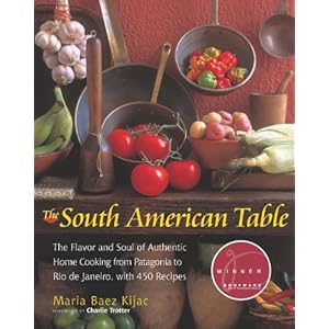 The South American Table: The Flavor and Soul of Authentic Home Cooking from Patagonia to Rio de Janeiro, With 450 Recipes (NYM Series)