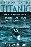 Shadow of the Titanic: The Extraordinary Stories of Those Who Survived