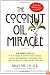 The Coconut Oil Miracle (Previously published as The Healing Miracle of Coconut Oil)