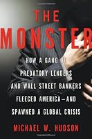 The Monster: How a Gang of Predatory Lenders and Wall Street Bankers Fleeced America--and Spawned a Global Crisis