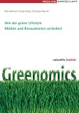 Greenomics - Wie der gr&uuml;ne Lifestyle M&auml;rkte und Konsumenten ver&auml;ndert - Eike Wenzel, Anja Kirig, Christian Rauch