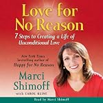Love for No Reason: 7 Steps to Creating a Life of Unconditional Love | Marci Shimoff,Carol Kline