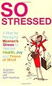 So Stressed: A Plan for Managing Women's Stress to Restore Health, Joy and Peace of Mind