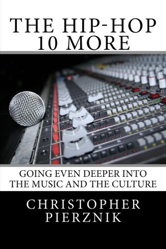 The Hip-Hop 10 More: Going Even Deeper Into the Music and the Culture (Volume 2)