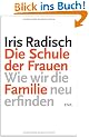 Die Schule der Frauen: Wie wir die Familie neu erfinden