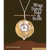 Wrap, Stitch, Fold & Rivet: Making Designer Metal Jewelry (Lark Jewelry Books)