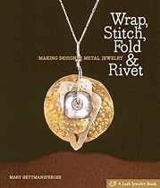 Wrap, Stitch, Fold & Rivet: Making Designer Metal Jewelry (Lark Jewelry Book)