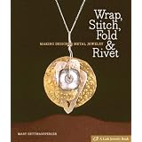 Wrap, Stitch, Fold & Rivet: Making Designer Metal Jewelry (Lark Jewelry Books) ~ Mary Hettmansperger