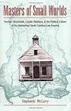 Masters of Small Worlds: Yeoman Households, Gender Relations, and the Political Culture of the Antebellum South Carolina Low Country