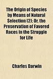 The Origin of Species by Means of Natural Selection (Volume 2); Or, the Preservation of Favored Races in the Struggle for Life