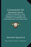 Catalogue of Manuscripts: Chiefly Illuminated, and Remarkable as Examples of Antiquity, Calligraphy and Ornamentation, Including Also Valuable T