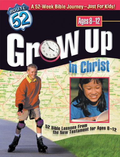 grow up in christ 52 bible lessons from the new testament for ages 8 12 route 52tm