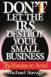 Don't Let the IRS Destroy Your Small Business: Seventy-Six Mistakes to Avoid