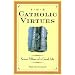 The Catholic Virtues: Seven Pillars of a Good Life