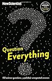 Question Everything: 132 Science Questions - And Their Unexpected Answers (New Scientist)