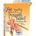 You Wouldn't Want to Be a Pyramid Builder: A Hazardous Job You'd Rather Not Have (You Wouldn't Want to...) by Jacqueline Morley, David Salariya, and David Antram