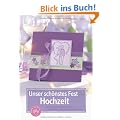 Unser sch�nstes Fest - Hochzeit: Karten und Dekorationen f�r einen unvergesslichen Tag