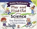 Janice VanCleave's Play and Find Out about Science: Easy Experiments for Young Children