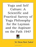 Yoga and Self Culture: A Scientific and Practical Survey of Yoga Philosophy for the Layman and the Aspirant on the Path 1947