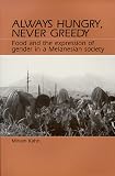Always Hungry, Never Greedy: Food and the Expression of Gender in a Melanesian Society