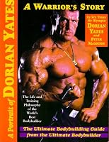 A Portrait of Dorian Yates: The Life and Training Philosophy of the World's Best Bodybuilder